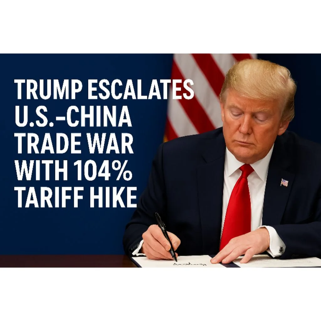 Trump Escalates U.S.-China Trade War with Major Tariff Hike