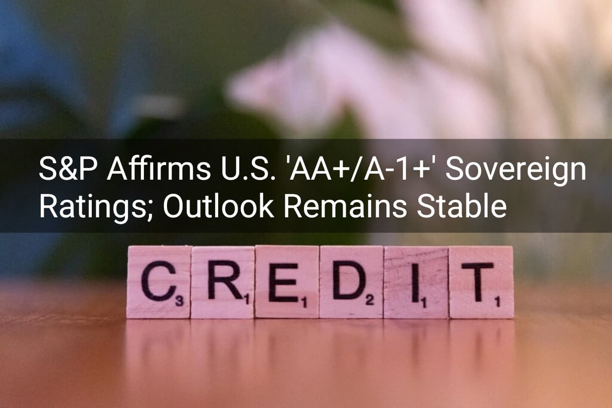 S&amp;P Affirms U.S. ‘AA+/A-1+’ Sovereign Ratings; Outlook Remains Stable